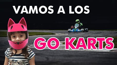Vamos a los GO KARTS .
